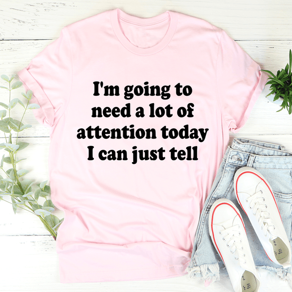 I'm Going To Need A Lot Of Attention Today Tee Pink / S Peachy Sunday T-Shirt