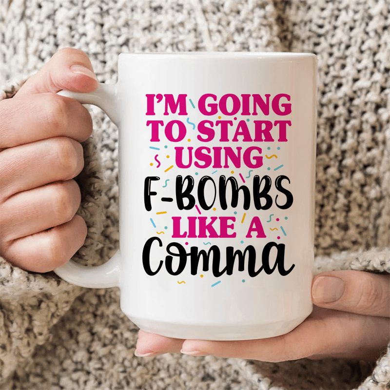 I'm Going To Start Using F-Bombs Like A Comma Ceramic Mug 15 oz White / One Size CustomCat Drinkware T-Shirt