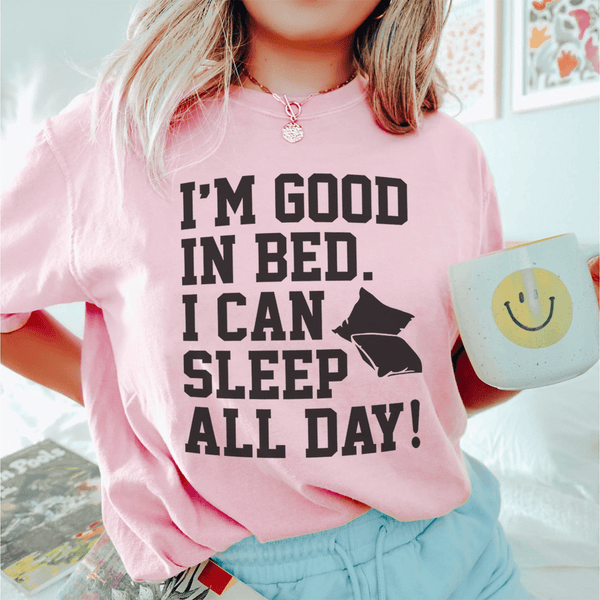 I'm Good In Bed I Can Sleep All Day Tee Pink / S Peachy Sunday T-Shirt