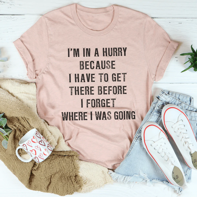 I'm In A Hurry Because I Have To Get There Before I Forget Where Tee Heather Prism Peach / S Peachy Sunday T-Shirt