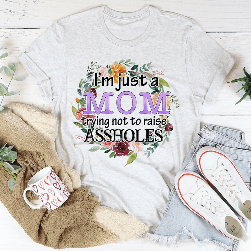 I'm Just A Mom Trying Not To Raise Assholes Tee Ash / S Peachy Sunday T-Shirt