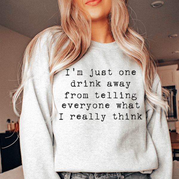 I'm Just One Drink Away Sweatshirt Peachy Sunday T-Shirt