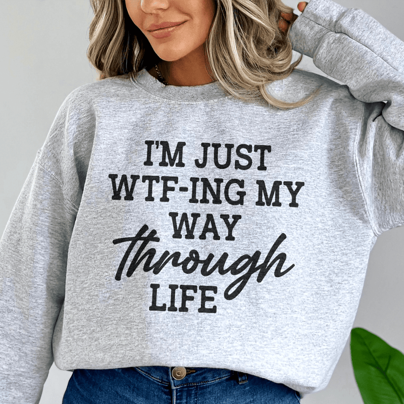 I'm Just Wtf-ing My Way Through Life Sweatshirt Sport Grey / S Peachy Sunday T-Shirt