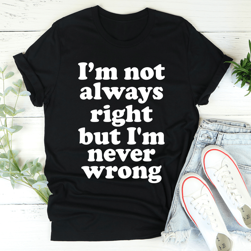 I'm Not Always Right But I'm Never Wrong Tee Black Heather / S Peachy Sunday T-Shirt