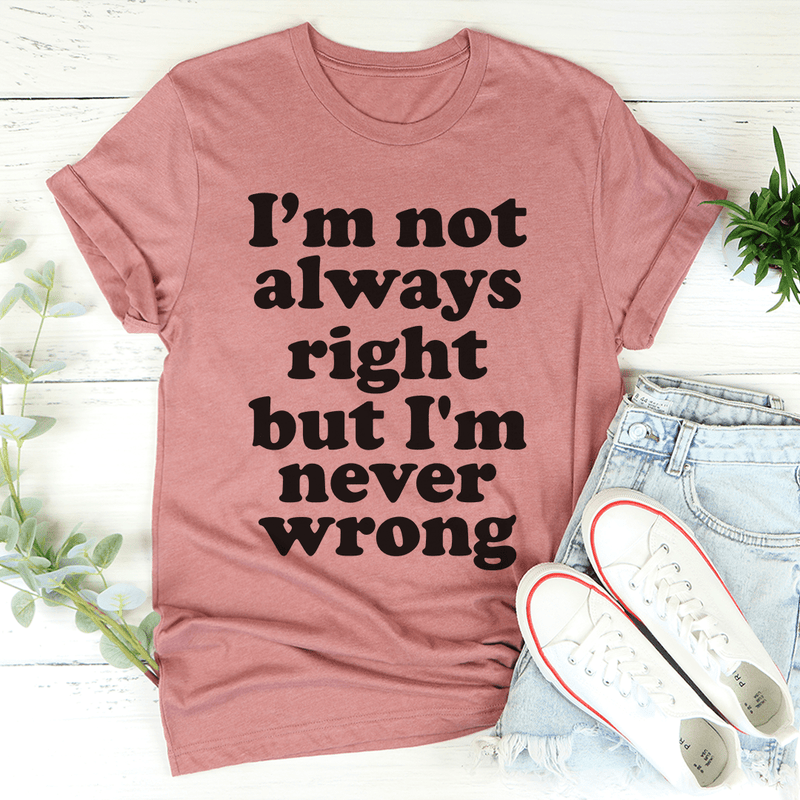 I'm Not Always Right But I'm Never Wrong Tee Mauve / S Peachy Sunday T-Shirt