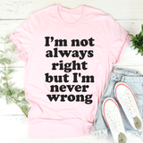 I'm Not Always Right But I'm Never Wrong Tee Pink / S Peachy Sunday T-Shirt