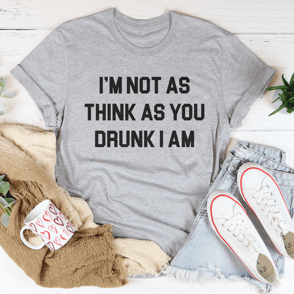 I'm Not As Think As You Drunk I Am Tee Athletic Heather / S Peachy Sunday T-Shirt