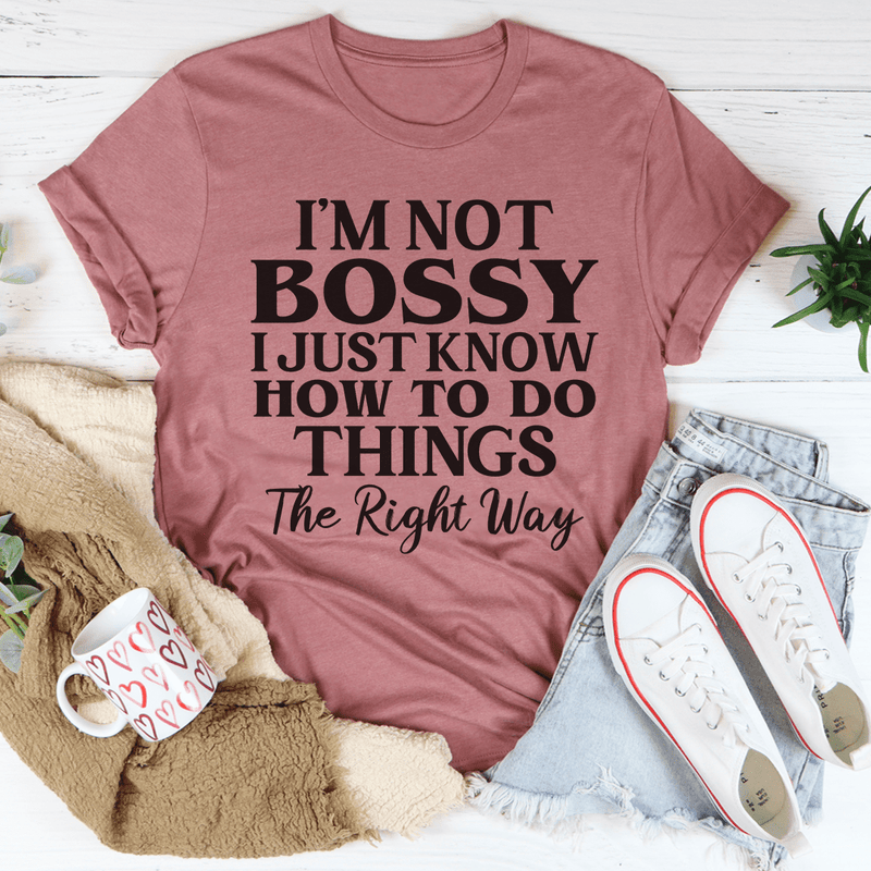 I'm Not Bossy I Just Know How To Do Things The Right Way Tee Mauve / S Peachy Sunday T-Shirt