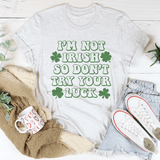 I'm Not Irish So Don't Try Your Luck Tee Ash / S Peachy Sunday T-Shirt