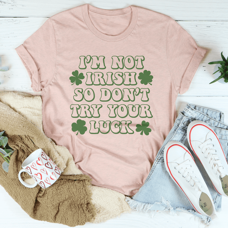 I'm Not Irish So Don't Try Your Luck Tee Heather Prism Peach / S Peachy Sunday T-Shirt