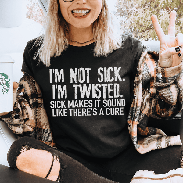 I'm Not Sick I'm Twisted Sick Makes It Sound Like There's A Cure Tee Black Heather / S Peachy Sunday T-Shirt