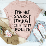 I'm Not Snarky I'm Just Selectively Polite Tee Peachy Sunday T-Shirt