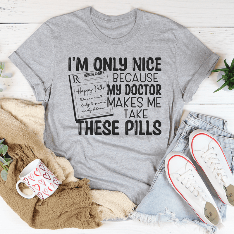 I'm Only Nice Because My Doctor Makes Me Take These Pills Tee Athletic Heather / S Peachy Sunday T-Shirt