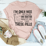 I'm Only Nice Because My Doctor Makes Me Take These Pills Tee Heather Prism Peach / S Peachy Sunday T-Shirt
