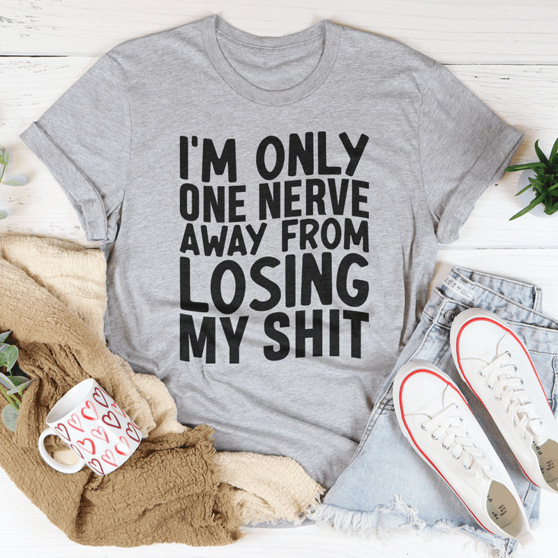 I'm Only One Nerve Away From Losing My Shit Tee Athletic Heather / S Peachy Sunday T-Shirt