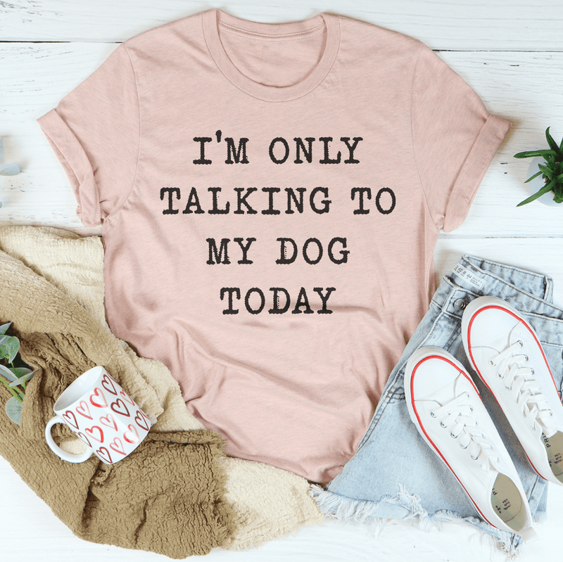 I'm Only Talking To My Dog Today Tee Heather Prism Peach / S Peachy Sunday T-Shirt
