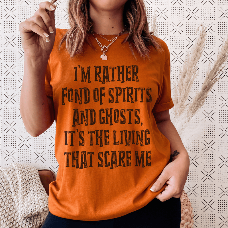 I'm Rather Fond Of Spirits And Ghosts It's The Living That Scares Me Tee Burnt Orange / S Peachy Sunday T-Shirt