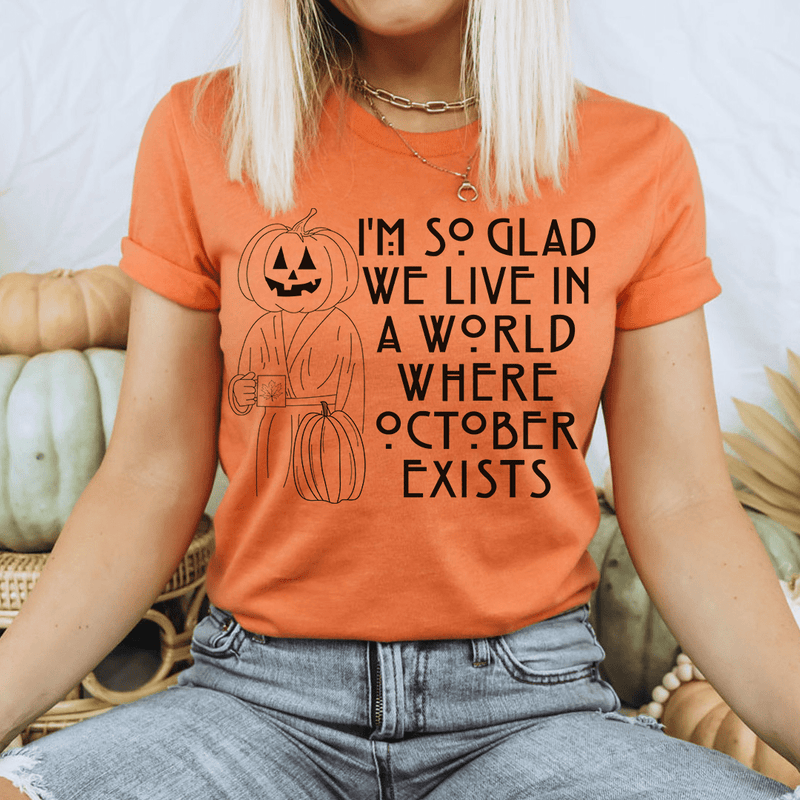 I'm So Glad We Live In A World Where October Exists Tee Burnt Orange / S Peachy Sunday T-Shirt