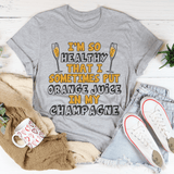 I'm So Healthy That I Sometimes Put Orange Juice In My Champagne Tee Athletic Heather / S Peachy Sunday T-Shirt