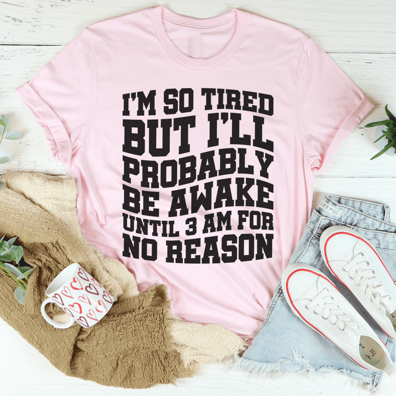 I'm So Tired But I'll Probably Be Awake Until 3 Am For No Reason Tee Pink / S Peachy Sunday T-Shirt