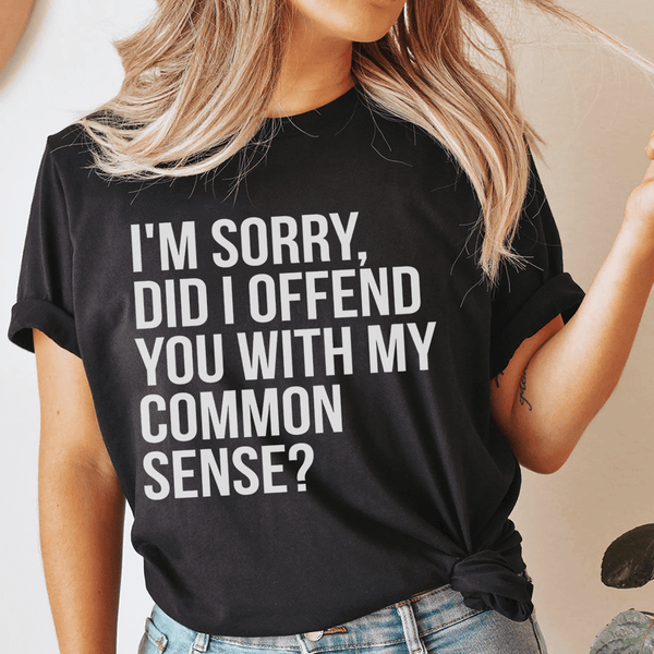 I'm Sorry Did I Offend You With My Common Sense Tee Black Heather / S Peachy Sunday T-Shirt