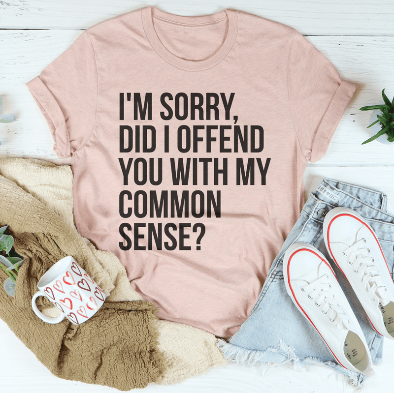 I'm Sorry Did I Offend You With My Common Sense Tee Heather Prism Peach / S Peachy Sunday T-Shirt