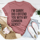 I'm Sorry Did I Offend You With My Common Sense Tee Mauve / S Peachy Sunday T-Shirt
