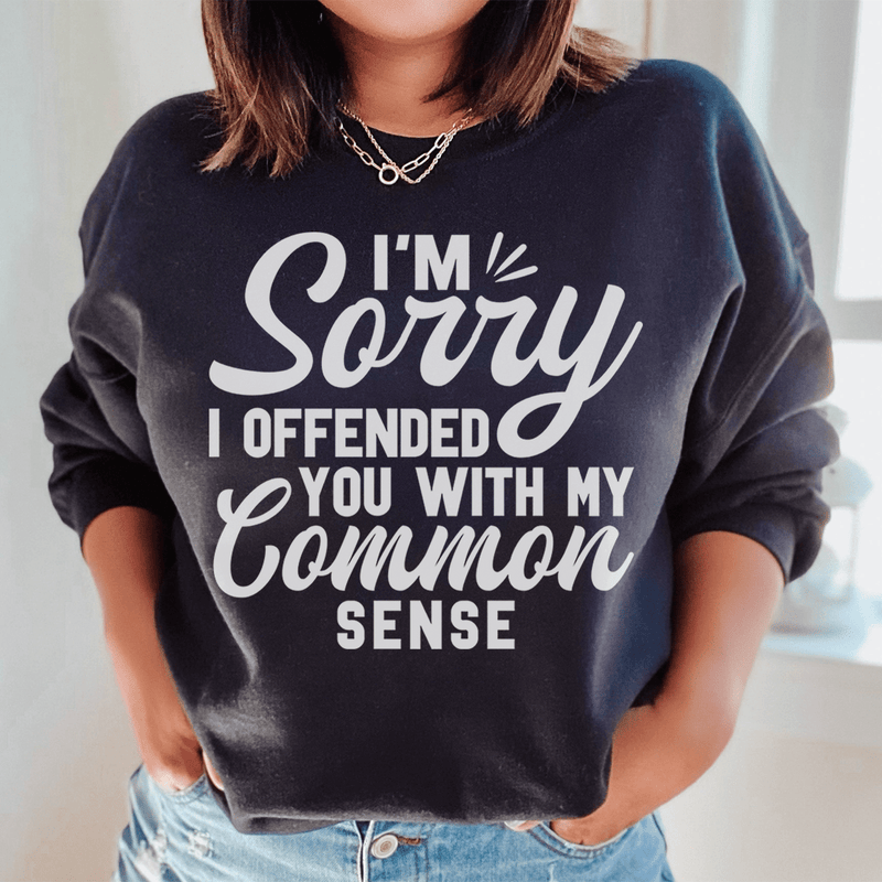 I'm Sorry I Offended You With My Common Sense Sweatshirt Peachy Sunday T-Shirt