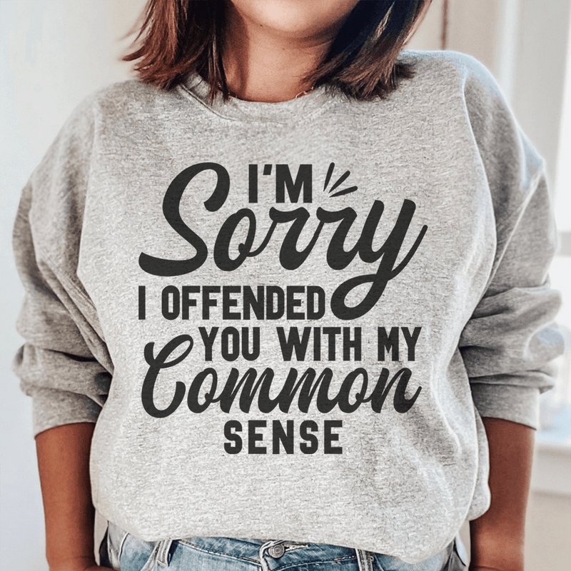I'm Sorry I Offended You With My Common Sense Sweatshirt Sport Grey / S Peachy Sunday T-Shirt
