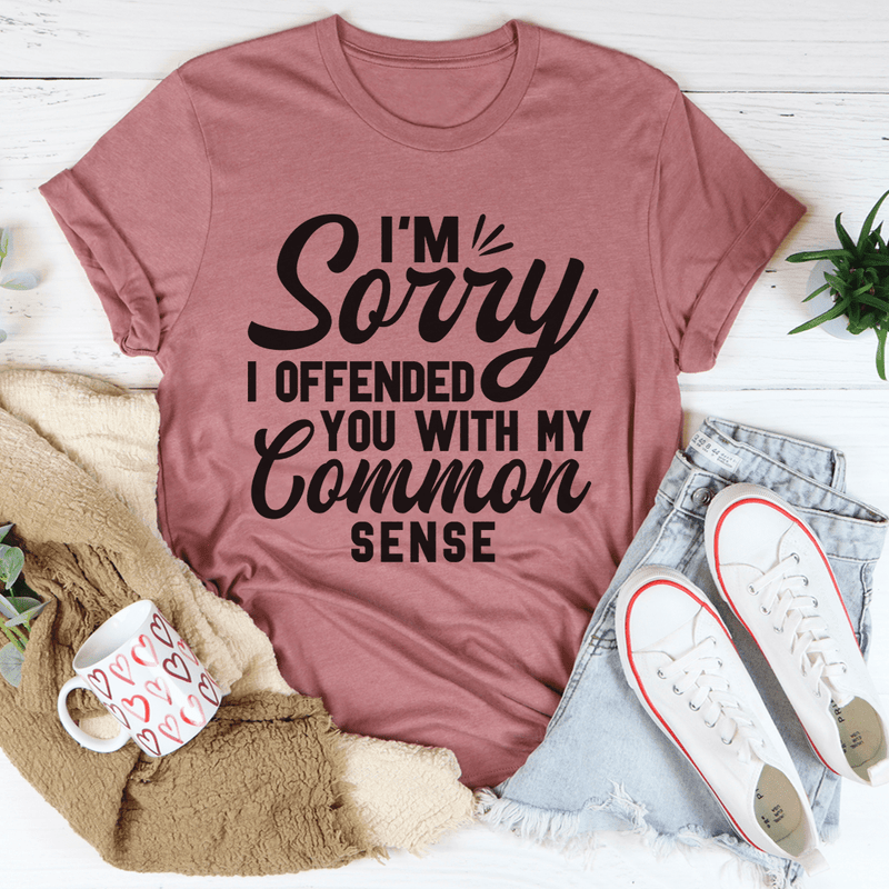 I'm Sorry I Offended You With My Common Sense Tee Mauve / S Peachy Sunday T-Shirt