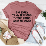 I'm Sorry Is My Teaching Interrupting Your Talking Tee Mauve / S Peachy Sunday T-Shirt