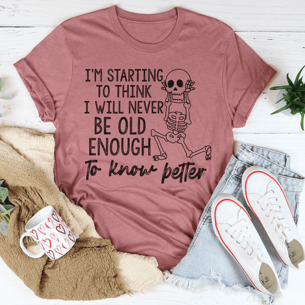 I'm Starting To Think I Will Never Be Old Enough To Know Better Tee Peachy Sunday T-Shirt