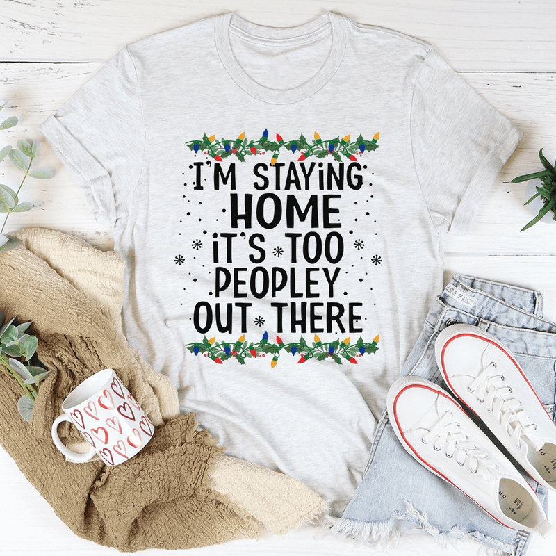 I'm Staying Home It's Too Peopley Out There Tee Ash / S Peachy Sunday T-Shirt