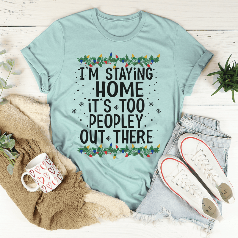 I'm Staying Home It's Too Peopley Out There Tee Heather Prism Dusty Blue / S Peachy Sunday T-Shirt