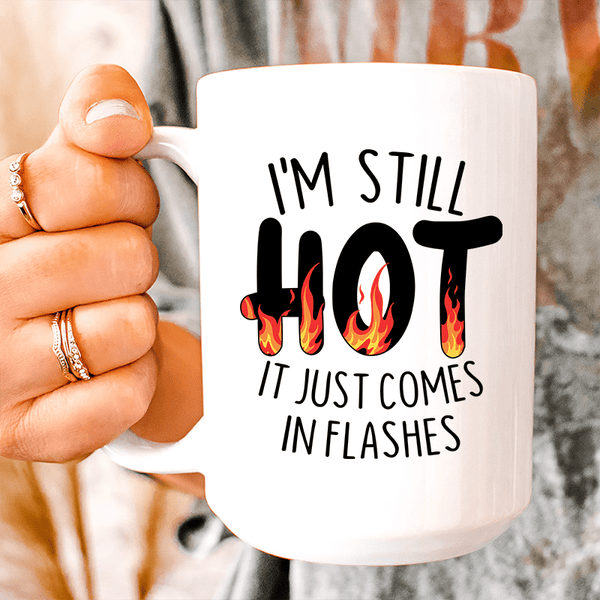 I'm Still Hot It Just Comes In Flashes Ceramic Mug 15 oz White / One Size CustomCat Drinkware T-Shirt