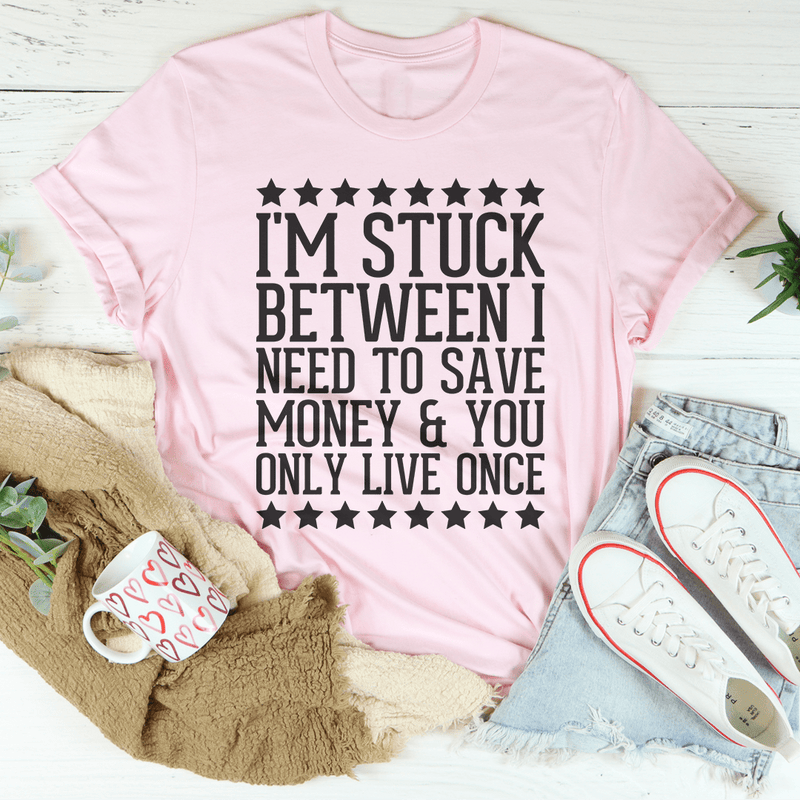 I'm Stuck Between I Need To Save Money & You Only Live Once Tee Pink / S Peachy Sunday T-Shirt
