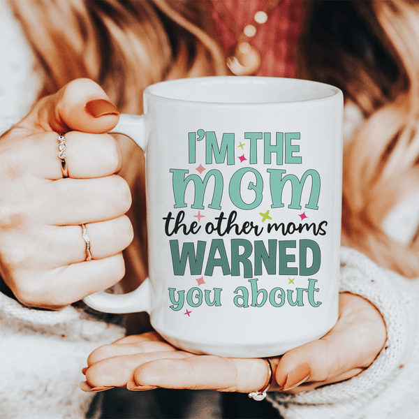 I'm The Mom The Other Moms Warned You About Ceramic Mug 15 oz White / One Size CustomCat Drinkware T-Shirt