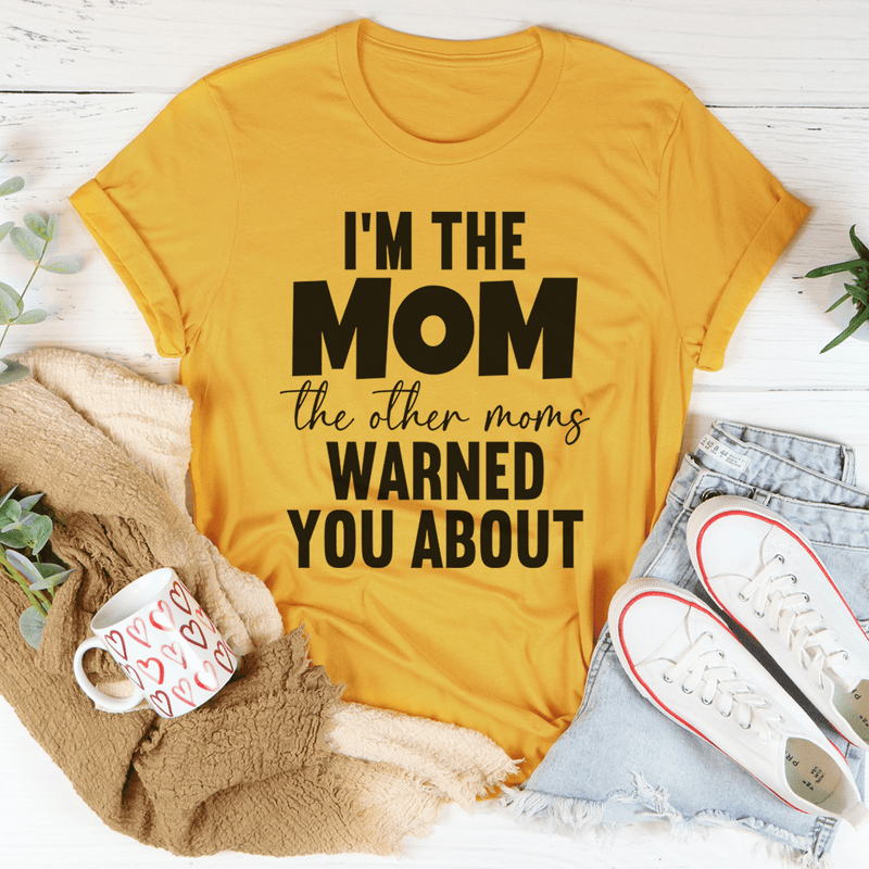 I'm The Mom The Other Moms Warned You About Tee Mustard / S Peachy Sunday T-Shirt