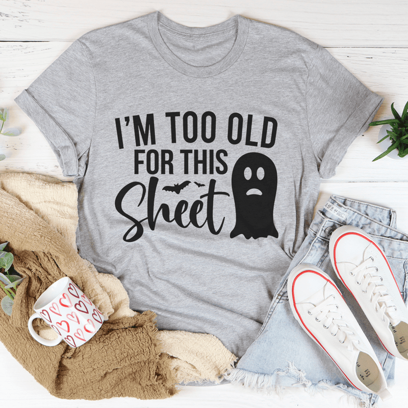 I'm Too Old For This Sheet Tee Athletic Heather / S Peachy Sunday T-Shirt