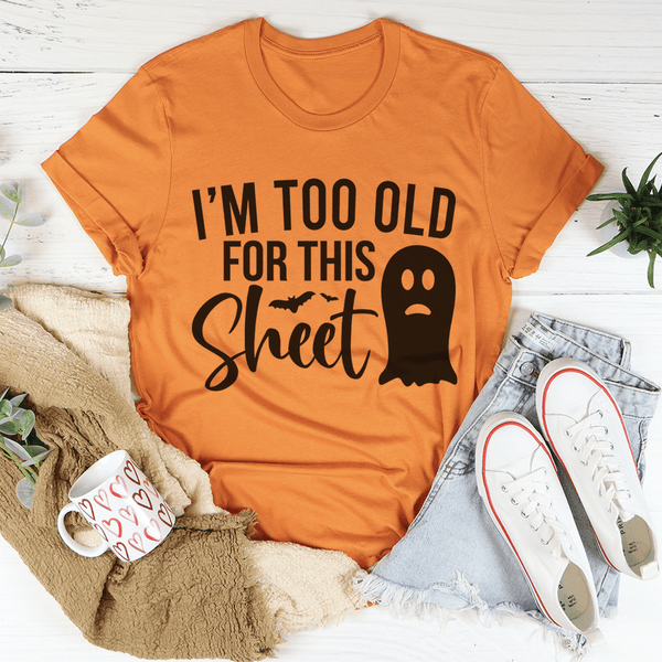 I'm Too Old For This Sheet Tee Burnt Orange / S Peachy Sunday T-Shirt