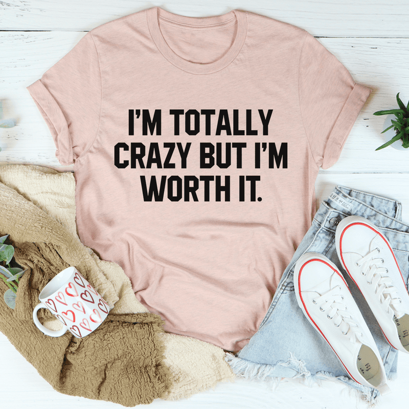 I'm Totally Crazy But I'm Worth It Tee Heather Prism Peach / S Peachy Sunday T-Shirt