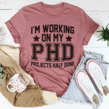 I'm Working On My PHD Projects Half Done Tee Peachy Sunday T-Shirt