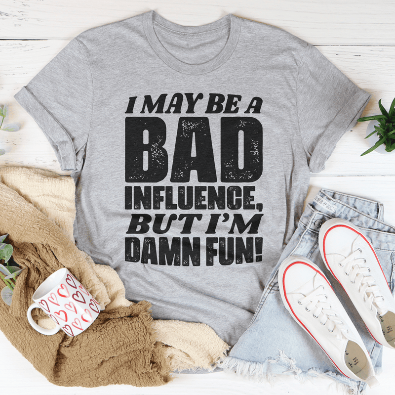 I May Be A Bad Influence But I'm Damn Fun Tee Athletic Heather / S Peachy Sunday T-Shirt