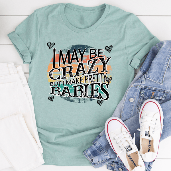 I May Be Crazy But I Make Pretty Babies Tee Heather Prism Dusty Blue / S Peachy Sunday T-Shirt