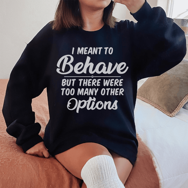 I Meant To Behave But There Were Too Many Other Options Sweatshirt Black / S Peachy Sunday T-Shirt