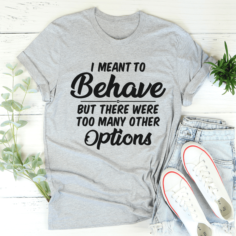 I Meant To Behave But There Were Too Many Other Options Tee Athletic Heather / S Peachy Sunday T-Shirt