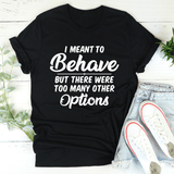 I Meant To Behave But There Were Too Many Other Options Tee Black Heather / S Peachy Sunday T-Shirt