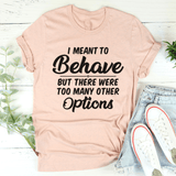 I Meant To Behave But There Were Too Many Other Options Tee Heather Prism Peach / S Peachy Sunday T-Shirt