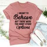 I Meant To Behave But There Were Too Many Other Options Tee Mauve / S Peachy Sunday T-Shirt