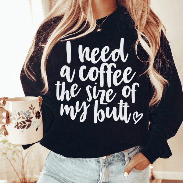 I Need A Coffee The Size Of My Butt Sweatshirt Black / S Peachy Sunday T-Shirt